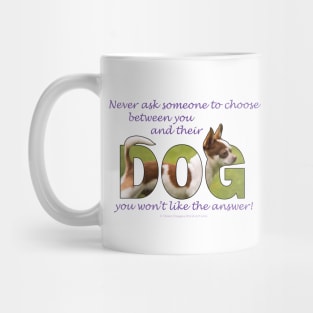 Never ask someone to choose between you and their dog you won't like the answer - Chihuahua oil painting word art Mug